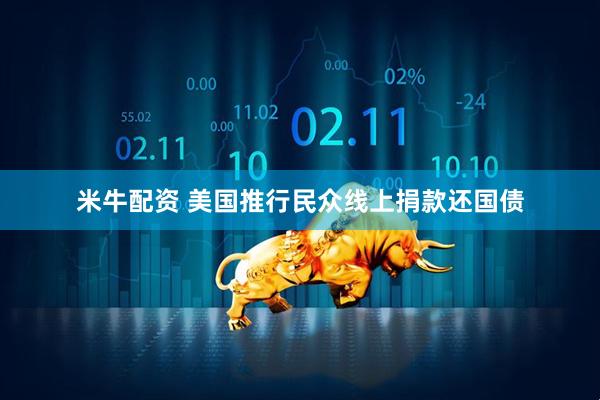 米牛配资 美国推行民众线上捐款还国债