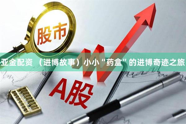 亚金配资 （进博故事）小小“药盒”的进博奇迹之旅
